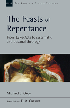 Paperback The Feasts of Repentance: From Luke-Acts to Systematic and Pastoral Theology Volume 49 Book