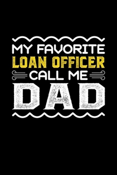 My Favorite Loan Officer Call Me Dad: Birthday, Retirement, Fathers Day Gift for Loan Officer Dad, Lined Notebook, 6 x 9, 120 Pages