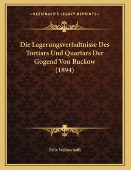 Paperback Die Lagerungsverhaltnisse Des Tortiars Und Quartars Der Gogend Von Buckow (1894) [German] Book