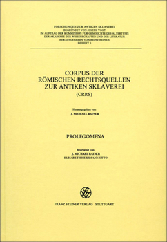Corpus Der Romischen Rechtsquellen Zur Antiken Sklaverei (Crrs): Prolegomena