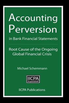 Paperback Accounting Perversion in Bank Financial Statements: Root Cause of the Ongoing Global Financial Crisis Book