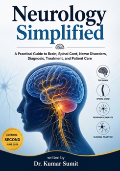 Neurology Simplified: A PRACTICAL GUIDE TO BRAIN, SPINAL CORD, NERVE DISORDERS, DIAGNOSIS, TREATMENT, AND PATIENT CARE (Doctor Clinical Series)