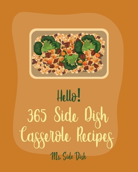 Paperback Hello! 365 Side Dish Casserole Recipes: Best Side Dish Casserole Cookbook Ever For Beginners [Book 1] Book