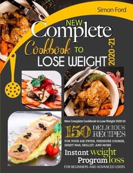 Paperback New Complete Cookbook to Lose Weight 2020-21: 150 Delicious Recipes for Your Air Fryer, Pressure Cooker, Sheet Pan, Skillet, and More. Instant Weight Book