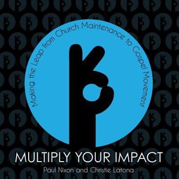 Paperback Multiply Your Impact: Making the Leap from Church Maintenance to Gospel Movement Book