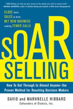Hardcover Soar Selling: How to Get Through to Almost Anyone--The Proven Method for Reaching Decision Makers Book