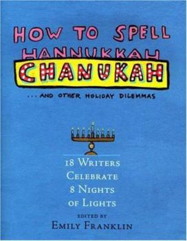 Hardcover How to Spell Chanukah...and Other Holiday Dilemmas: 18 Writers Celebrate 8 Nights of Lights Book