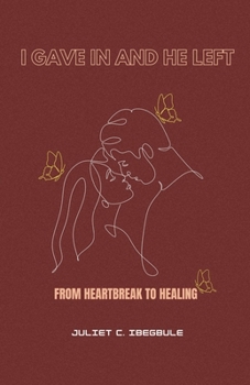 Paperback I Gave In And He Left: From Heartbreak to Healing Book