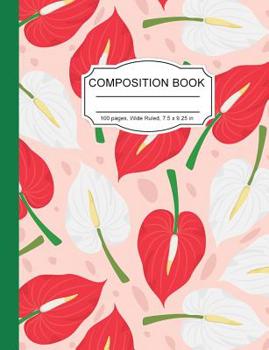 Paperback Composition Notebook: Tropical Red Anthurium Floral Wide Ruled Paper Notebook Journal for Homeschool Office Teacher Adult 7.5 x 9.25 in. 100 Book