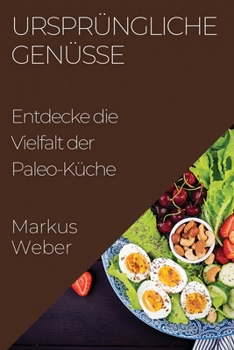 Paperback Ursprüngliche Genüsse: Entdecke die Vielfalt der Paleo-Küche [German] Book