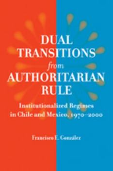 Paperback Dual Transitions from Authoritarian Rule: Institutionalized Regimes in Chile and Mexico, 1970-2000 Book
