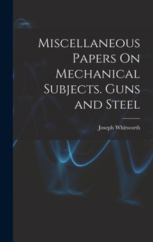Hardcover Miscellaneous Papers On Mechanical Subjects. Guns and Steel Book
