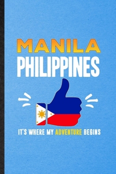 Manila Philippines It's Where My Adventure Begins: Funny Blank Lined Philippines Tourist Notebook/ Journal, Graduation Appreciation Gratitude Thank You Souvenir Gag Gift, Superb Graphic 110 Pages
