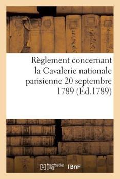 Paperback Règlement Concernant La Cavalerie Nationale Parisienne 20 Septembre 1789 [French] Book