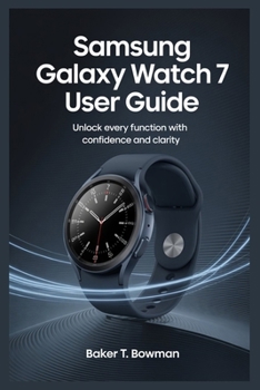 Paperback Samsung Galaxy Watch 7 User Guide: Unlock Every Function with Confidence and Clarity Book