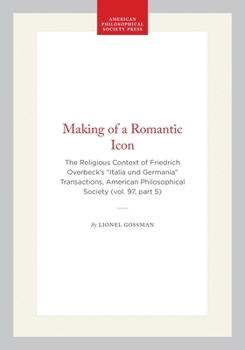 Hardcover Making of a Romantic Icon: The Religious Context of Friedrich Overbeck's "Italia Und Germania" Transactions, American Philosophical Society (Vol. 97, Book