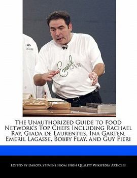 Paperback The Unauthorized Guide to Food Network's Top Chefs Including Rachael Ray, Giada de Laurentiis, Ina Garten, Emeril Lagasse, Bobby Flay, and Guy Fieri Book
