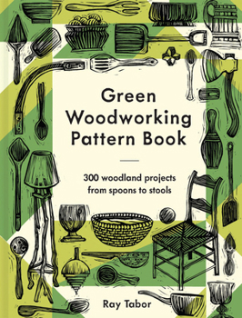 Hardcover Green Woodworking Pattern Book: 300 Woodland Projects from Spoons to Stools Book