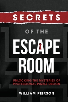 Paperback Secrets of the Escape Room: Unlocking the Mysteries of Professional Puzzle Design Book