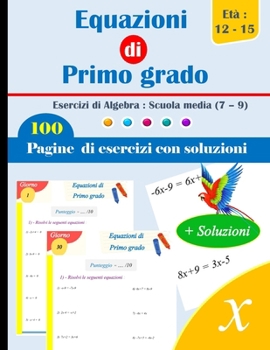 Equazioni di Primo grado | Esercizi di Algebra : Scuola media (7 - 9): 100 Pagine di Esercizi con Soluzioni - Età : 12-15 (Italian Edition)