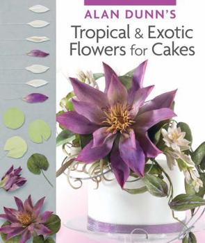 Paperback Alan Dunn's Tropical & Exotic Flowers for Cakes (IMM Lifestyle Books) Book