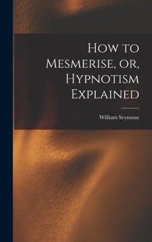 Hardcover How to Mesmerise, or, Hypnotism Explained [microform] Book