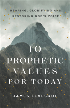 Paperback 10 Prophetic Values for Today: Hearing, Glorifying and Restoring God's Voice Book