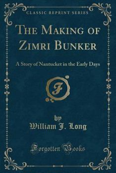 Paperback The Making of Zimri Bunker: A Story of Nantucket in the Early Days (Classic Reprint) Book