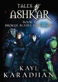 Broken Blades Don’t Sing - Book #1 of the Tales of Ashkar