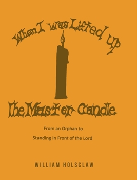 Hardcover When I was Lifted Up: The Master Candle: From an Orphan to Standing in Front of the Lord Book