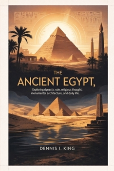 Paperback The Ancient Egypt: Exploring dynastic rule, religious thought, monumental architecture, and daily life. Book