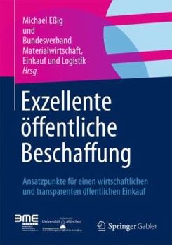 Exzellente Offentliche Beschaffung: Ansatzpunkte Fur Einen Wirtschaftlichen Und Transparenten Offentlichen Einkauf