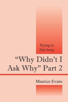Paperback Why Didn't I Ask Why Part 2: Trying to Get Away Book