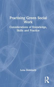 Hardcover Practising Green Social Work: Considerations of Knowledge, Skills and Practice Book