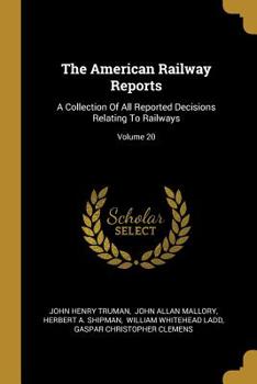 Paperback The American Railway Reports: A Collection Of All Reported Decisions Relating To Railways; Volume 20 Book