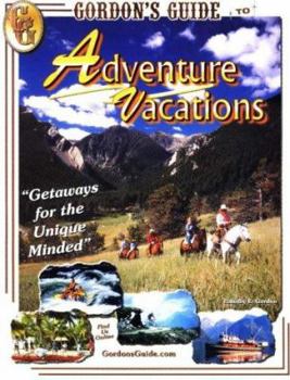 Paperback Gordon's Guide to Adventure Vacations: Getaways for the Unique Minded Book