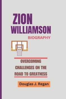 ZION WILLIAMSON BIOGRAPHY: OVERCOMING CHALLENGES ON THE ROAD TO GREATNESS