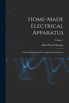 Paperback Home-made Electrical Apparatus: A Practical Handbook For Amateur Experimenters; Volume 1 Book