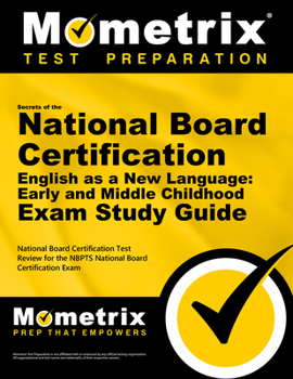 Secrets of the National Board Certification English as a New Language Early and Middle Childhood Exam Study Guide: National Board Certification Test ... the NBPTS National Board Certification Exam