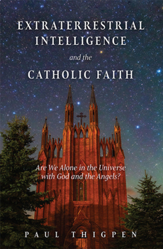 Hardcover Extraterrestrial Intelligence and the Catholic Faith: Are We Alone in the Universe with God and the Angels? Book