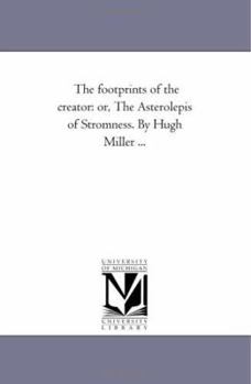 Paperback The Foot-Prints of the Creator: or, the Asterolepis of Stromness. by Hugh Miller ... Book