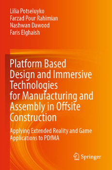 Paperback Platform Based Design and Immersive Technologies for Manufacturing and Assembly in Offsite Construction: Applying Extended Reality and Game Applicatio Book