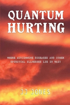 Paperback QUANTUM HURTING- Where Autoimmune Diseases and Other Spiritual Illnesses Lie in Wait Book