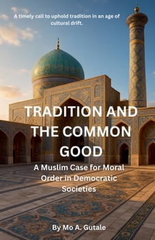 Paperback Tradition and the Common Good: A Muslim Case for Moral Order in Democratic Societies Book