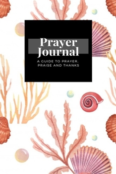 Paperback My Prayer Journal: A Guide To Prayer, Praise and Thanks: Sea Shell design, Prayer Journal Gift, 6x9, Soft Cover, Matte Finish Book