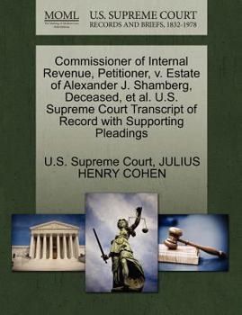 Paperback Commissioner of Internal Revenue, Petitioner, V. Estate of Alexander J. Shamberg, Deceased, Et Al. U.S. Supreme Court Transcript of Record with Suppor Book