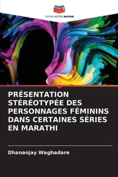 Paperback Présentation Stéréotypée Des Personnages Féminins Dans Certaines Séries En Marathi (French Edition) [French] Book