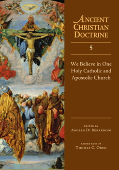 We Believe in One Holy Catholic and Apostolic Church - Book #5 of the Ancient Christian Doctrine