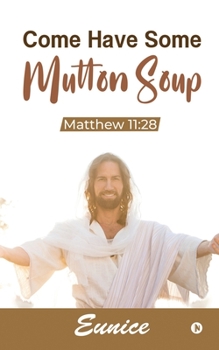 Paperback Come Have Some Mutton Soup: Matthew 11:28 Book