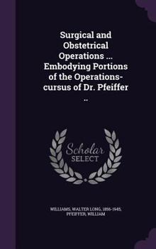 Hardcover Surgical and Obstetrical Operations ... Embodying Portions of the Operations-cursus of Dr. Pfeiffer .. Book